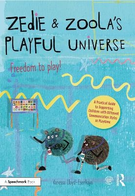 Zedie and Zoola&rsquo;s Playful Universe: A Practical Guide to Supporting Children with Different Communication Styles at Playtime - Vanessa Lloyd-Esenkaya