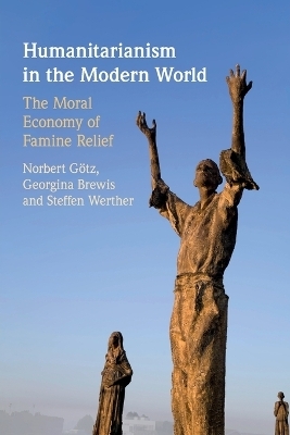 Humanitarianism in the Modern World - Norbert G&ouml;tz, Georgina Brewis, Steffen Werther