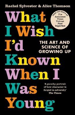What I Wish I&rsquo;d Known When I Was Young - Rachel Sylvester, Alice Thomson
