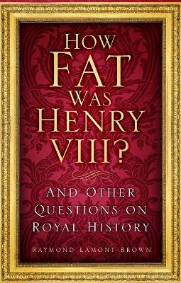 How Fat Was Henry VIII? - Raymond Lamont-Brown