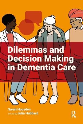 Dilemmas and Decision Making in Dementia Care - Sarah Housden
