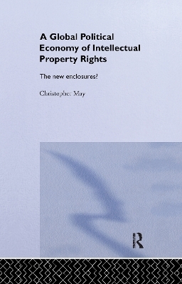 The Global Political Economy of Intellectual Property Rights