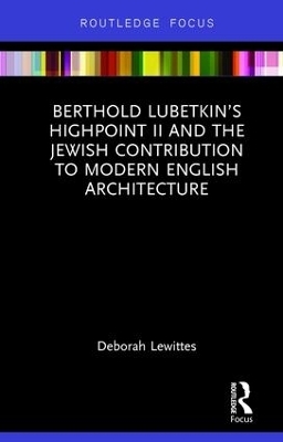 Berthold Lubetkin&rsquo;s Highpoint II and the Jewish Contribution to Modern English Architecture - Deborah Lewittes