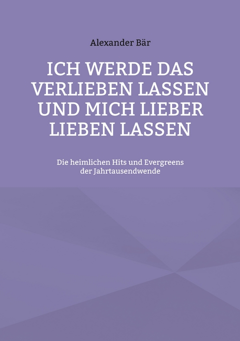 Ich werde das Verlieben lassen und mich lieber lieben lassen - Alexander B&auml;r