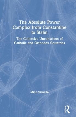 The Absolute Power Complex from Constantine to Stalin - Mino Vianello