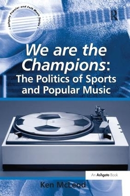 We are the Champions: The Politics of Sports and Popular Music - Ken McLeod