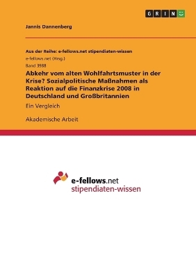 Abkehr vom alten Wohlfahrtsmuster in der Krise? Sozialpolitische Ma&Atilde;nahmen als Reaktion auf die Finanzkrise 2008 in Deutschland und Gro&Atilde;britannien - Jannis Dannenberg