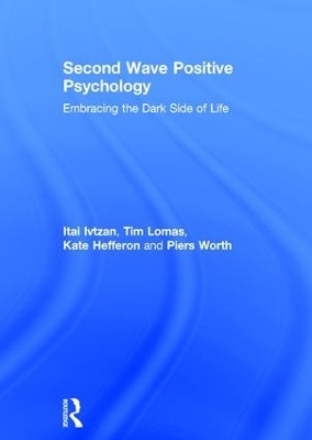 Second Wave Positive Psychology - Itai Ivtzan, Tim Lomas, Kate Hefferon, Piers Worth