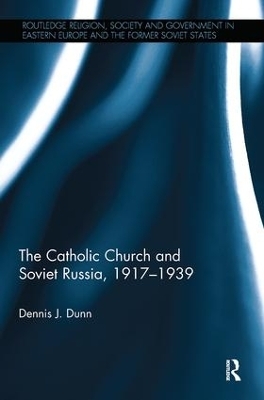 The Catholic Church and Soviet Russia, 1917-39 - Dennis Dunn