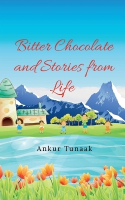Bitter Chocolate and Stories from Life - Ankur Tunaak