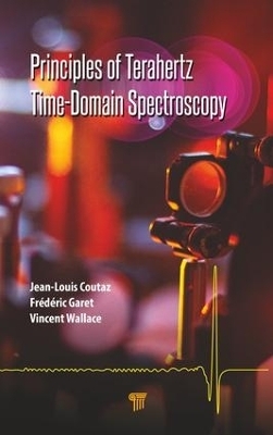 Principles of Terahertz Time-Domain Spectroscopy - Jean-Louis Coutaz, Fr&eacute;d&eacute;ric Garet, Vincent Wallace