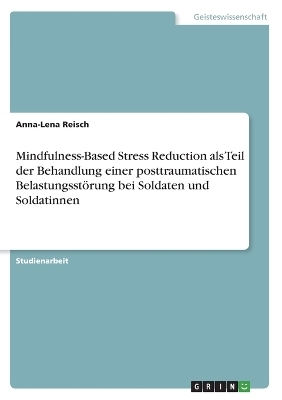 Mindfulness-Based Stress Reduction als Teil der Behandlung einer posttraumatischen BelastungsstÃ¶rung bei Soldaten und Soldatinnen