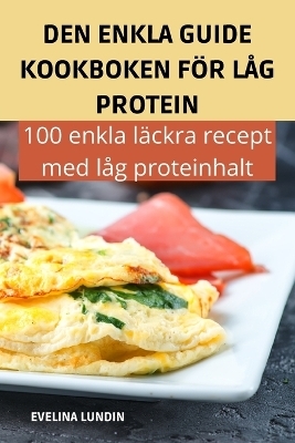 Den Enkla Guide Kookboken F&ouml;r L&aring;g Protein -  Evelina Lundin