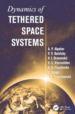 Dynamics of Tethered Space Systems - Hans Troger, A.P. Alpatov, V.V. Beletsky, V.I. Dranovskii, V.S. Khoroshilov