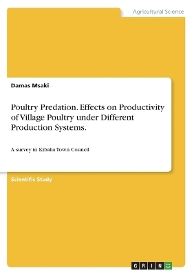 Poultry Predation. Effects on Productivity of Village Poultry under Different Production Systems - Damas Msaki
