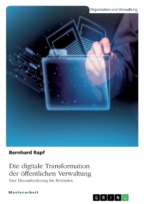 Die digitale Transformation der &Atilde;&para;ffentlichen Verwaltung. Eine Herausforderung f&Atilde;&frac14;r Beh&Atilde;&para;rden - Bernhard Rapf