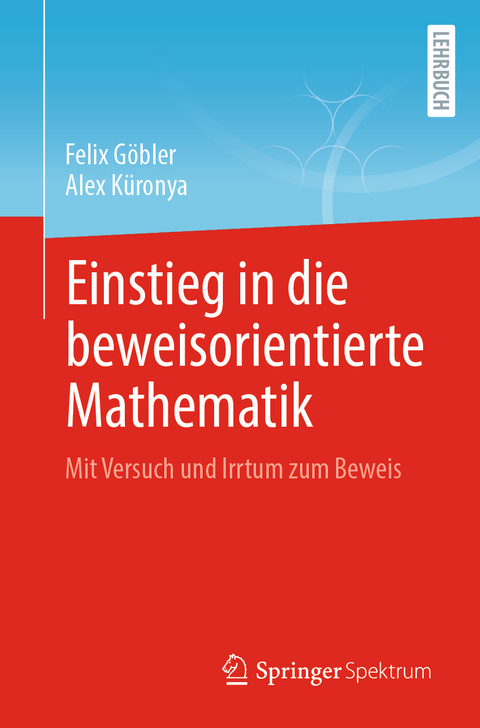 Einstieg in die beweisorientierte Mathematik - Felix G&ouml;bler, Alex K&uuml;ronya