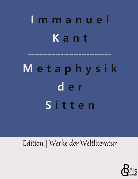 Grundlegung zur Metaphysik der Sitten - Immanuel Kant