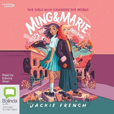 Ming and Marie Spy for Freedom  (The Girls Who Changed the World, #2) [Bolinda] - Jackie French