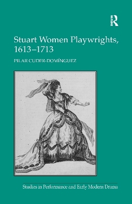Stuart Women Playwrights, 1613&ndash;1713 - Pilar Cuder-Dominguez