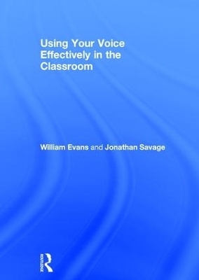 Using Your Voice Effectively in the Classroom - William Evans, Jonathan Savage