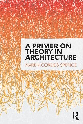 A Primer on Theory in Architecture - Karen Cordes Spence