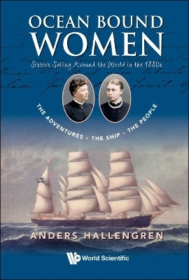 Ocean Bound Women: Sisters Sailing Around The World In The 1880s - The Adventures-the Ship-the People