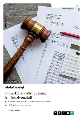 Immobiliarvollstreckung im Insolvenzfall. Fallstudie zum Thema Verm&Atilde;&para;gensverwertung zur Pflegekostendeckung - Abdul wasiqi