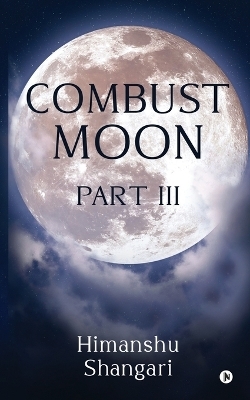 Combust Moon Part III -  Himanshu Shangari