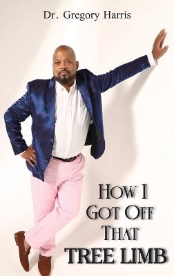 How I Got Off That Tree Limb - Dr Gregory Harris
