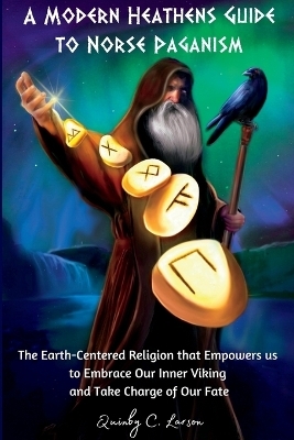 A Modern Heathens Guide to Norse Paganism - Quinby C Larson