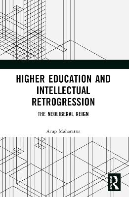Higher Education and Intellectual Retrogression - Arup Maharatna