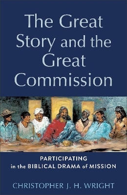 The Great Story and the Great Commission – Participating in the Biblical Drama of Mission - Christopher J. Wright, H. Daniel Zacharias