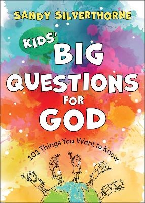 Kids` Big Questions for God &ndash; 101 Things You Want to Know - Sandy Silverthorne