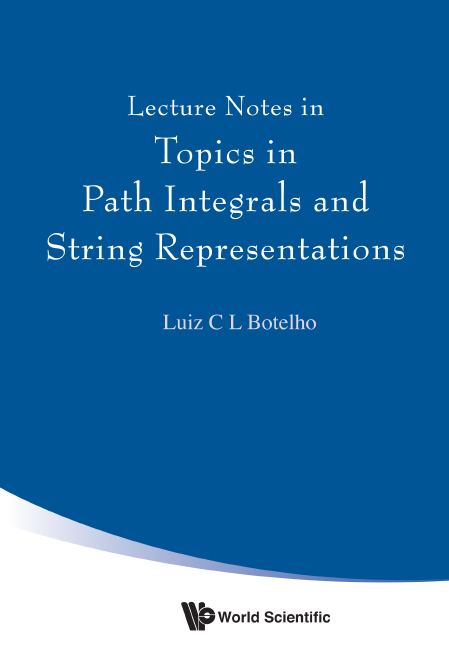 LECTURE NOTES IN TOPICS IN PATH INTEGRALS & STRING REPRESENT - Luiz C L Botelho