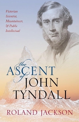 The Ascent of John Tyndall - Roland Jackson