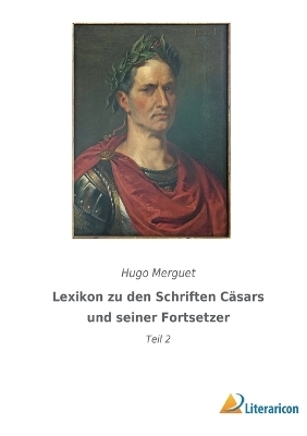 Lexikon zu den Schriften C&auml;sars und seiner Fortsetzer - Hugo Merguet