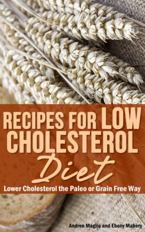 Recipes for Low Cholesterol Diet - Andree Maglio,  Mabery Ebony