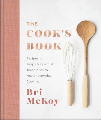 The Cook`s Book &ndash; Recipes for Keeps & Essential Techniques to Master Everyday Cooking - Bri McKoy