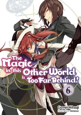 The Magic in this Other World is Too Far Behind! Volume 6 (Light Novel) - Gamei Hitsuji, Hikoki Hikoki, Himesuz Himesuz