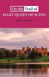 On The Trail of Mary Queen of Scots - Cheetham, J. Keith