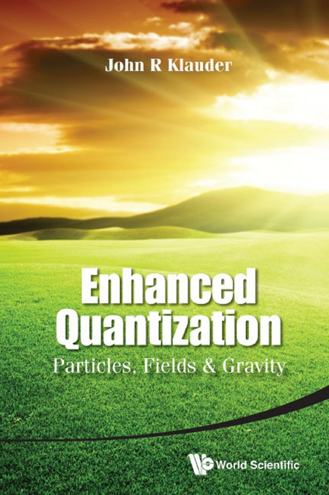 ENHANCED QUANTIZATION: PARTICLES, FIELDS AND GRAVITY - John R Klauder