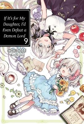If It's for My Daughter, I'd Even Defeat a Demon Lord: Volume 9 (Light Novel) - CHIROLU CHIROLU, Kei Kei, Matthew Warner