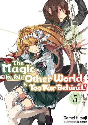 The Magic in this Other World is Too Far Behind! Volume 5 (Light Novel) - Gamei Hitsuji, Hikoki Hikoki, Himesuz Himesuz