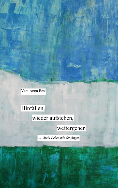 Hinfallen, wieder aufstehen, weitergehen. - Vera Anna Besl