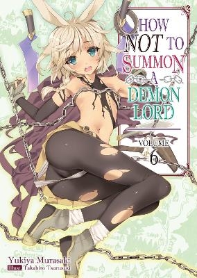 How NOT to Summon a Demon Lord: Volume 6 (Light Novel) - Takahiro Tsurusaki, Yukiya Murasaki