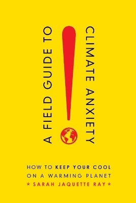 A Field Guide to Climate Anxiety - Sarah Jaquette Ray