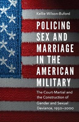 Policing Sex and Marriage in the American Military - Kellie Wilson-Buford