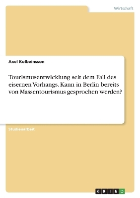 Tourismusentwicklung seit dem Fall des eisernen Vorhangs. Kann in Berlin bereits von Massentourismus gesprochen werden?