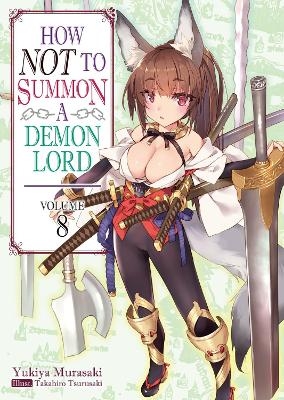 How NOT to Summon a Demon Lord: Volume 8 (Light Novel) - Takahiro Tsurusaki, Yukiya Murasaki